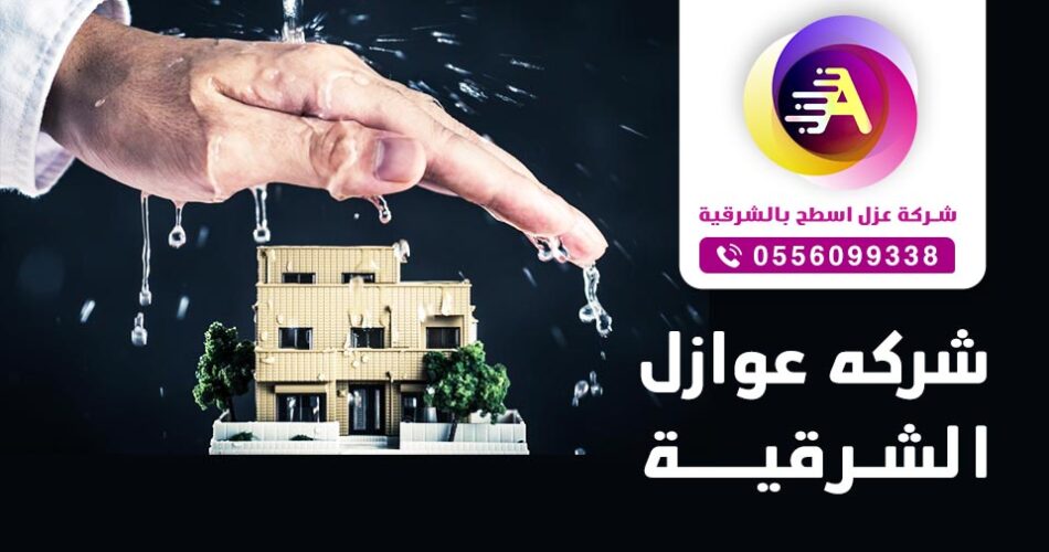 شركة عزل اسطح بالدمام و القطيف ت: 0556099338 - عوازل الخبر و الجبيل أفضل شركة عزل في الشرقية